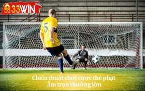Chiến thuật chơi cược thẻ phạt rinh thưởng lớn về nhà