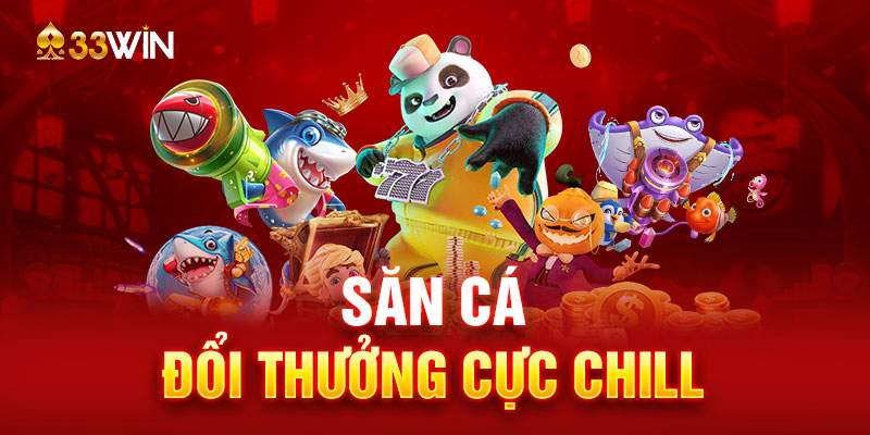 Săn cá đổi thưởng cực chill